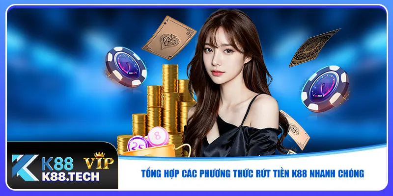 Tổng hợp các phương thức rút tiền K88 nhanh chóng