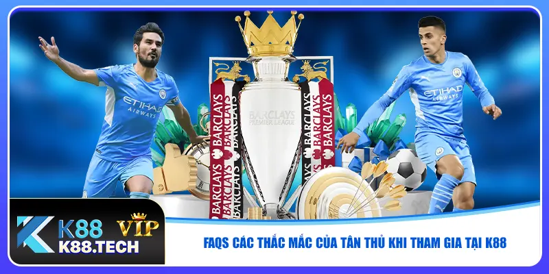 FAQs các thắc mắc của tân thủ khi tham gia tại K88