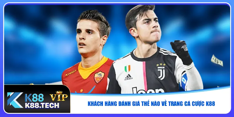 Khách hàng đánh giá thế nào về trang cá cược K88