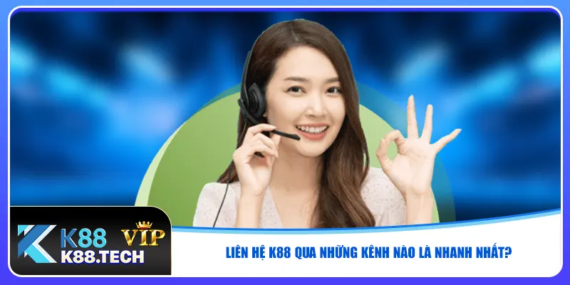 Liên hệ K88 qua những kênh nào là nhanh nhất?