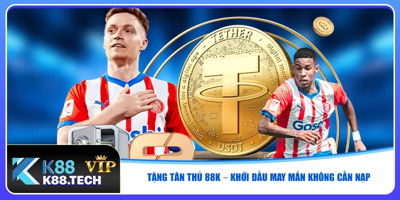 Tặng tân thủ 88K – Khởi đầu may mắn không cần nạp